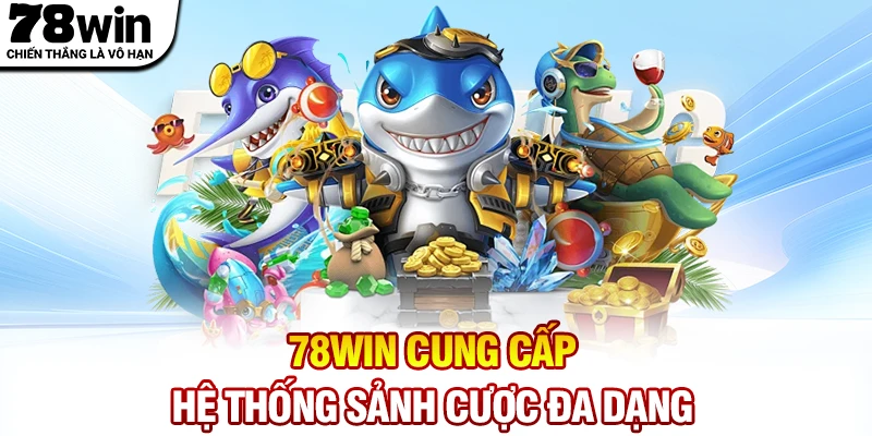 78WIN cung cấp hệ thống sảnh cược đa dạng