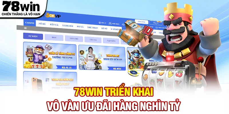 78WIN triển khai vô vàn ưu đãi lên đến hàng nghìn tỷ đồng