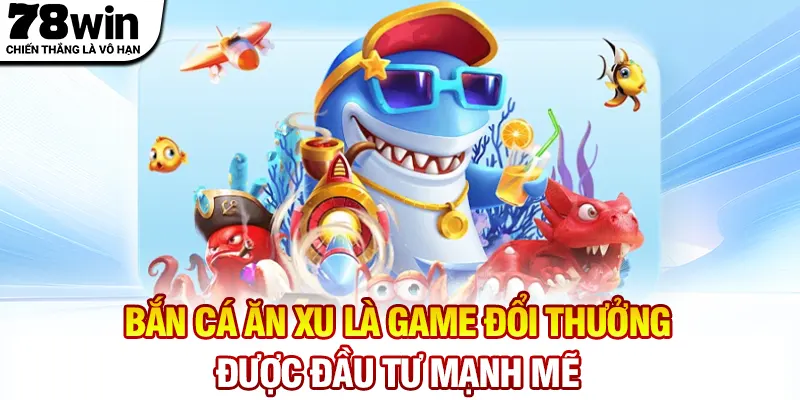 Bắn cá ăn xu là game đổi thưởng được đầu tư mạnh mẽ