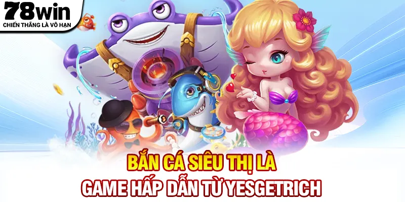 Bắn cá siêu thị là game hấp dẫn từ YesGetRich