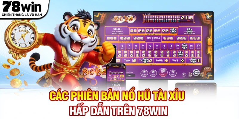 Các phiên bản nổ hũ tài xỉu hấp dẫn trên 78WIN