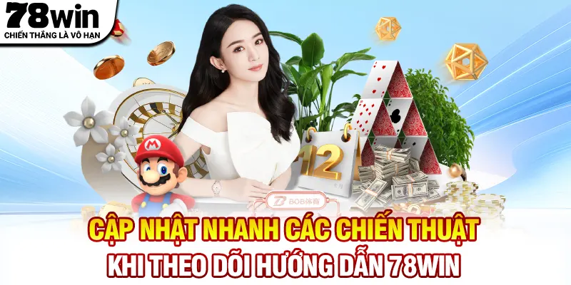 Cập nhật nhanh các chiến thuật khi theo dõi hướng dẫn 78WIN