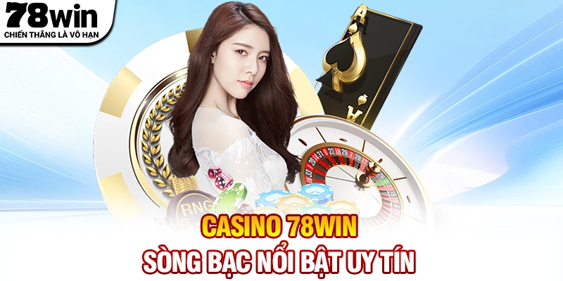 Casino 78WIN - Sòng bạc nổi bật trên nền tảng uy tín