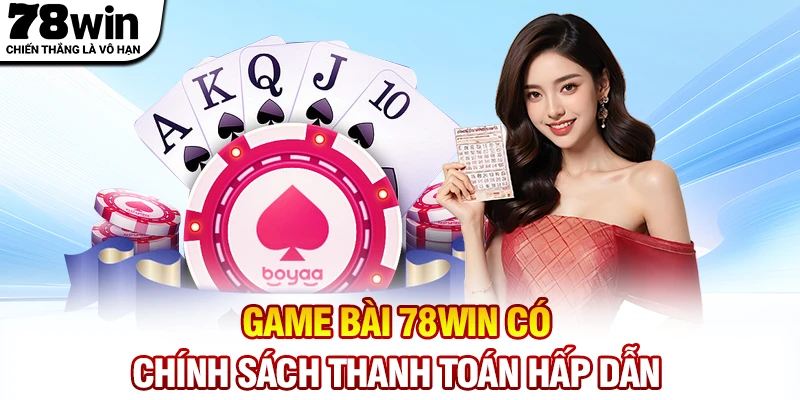 Game bài 78WIN có chính sách thanh toán hấp dẫn