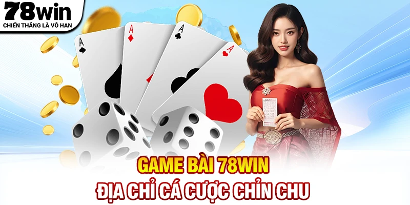 Game bài 78WIN - Địa chỉ cá cược đầu tư chỉn chu