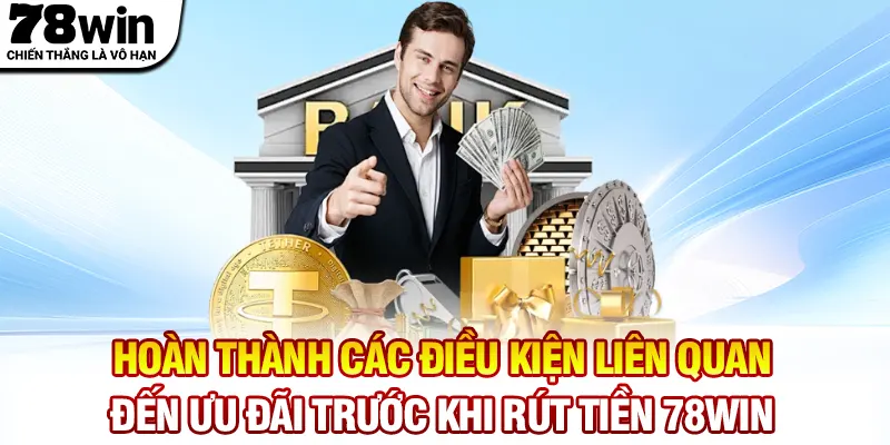 Hoàn thành các điều kiện liên quan đến ưu đãi trước khi rút tiền 78WIN