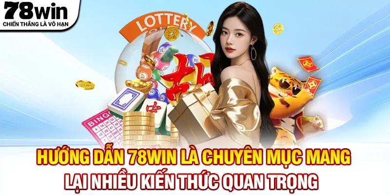 Hướng dẫn 78WIN là chuyên mục mang lại nhiều kiến thức quan trọng 