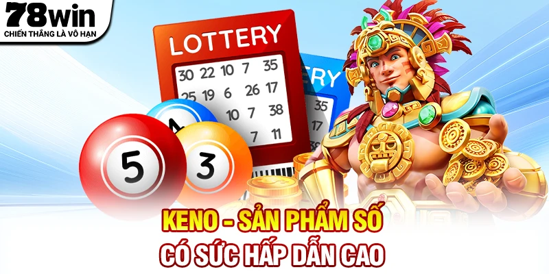 Keno - Sản phẩm số có sức hấp dẫn cao trên 78WIN