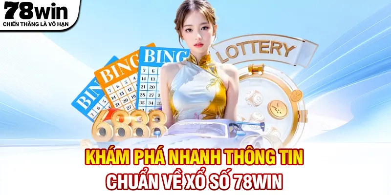 Khám phá nhanh thông tin chuẩn về xổ số 78WIN