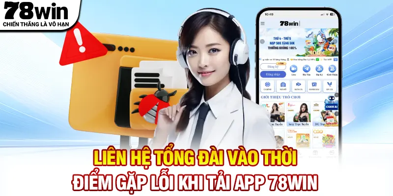 Liên hệ tổng đài vào thời điểm gặp lỗi khi tải app 78WIN