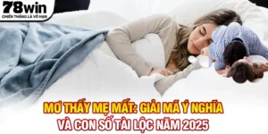 Mơ Thấy Mẹ Mất: Giải Mã Ý Nghĩa Và Con Số Tài Lộc Năm 2025