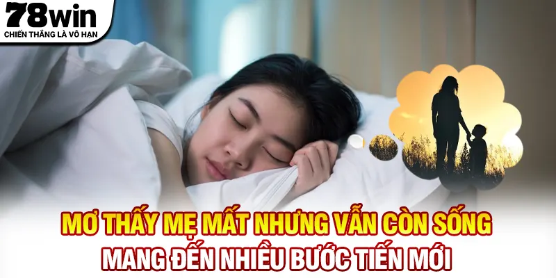 Mơ thấy mẹ mất nhưng vẫn còn sống mang đến nhiều bước tiến mới