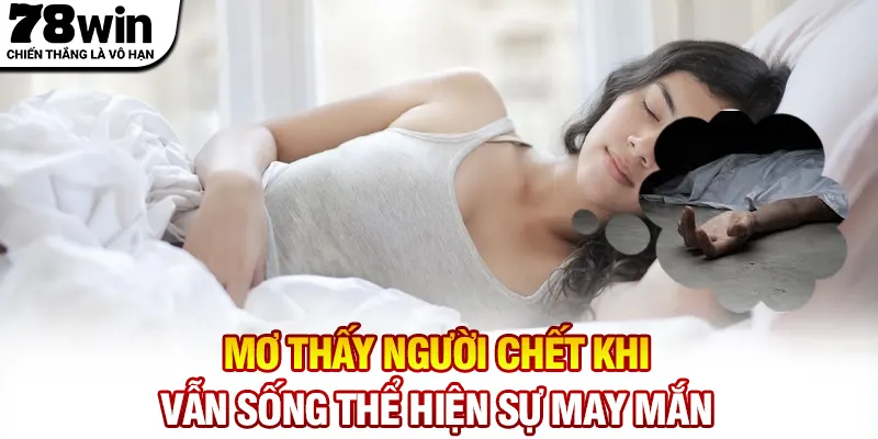 Mơ thấy người chết khi vẫn sống thể hiện sự may mắn