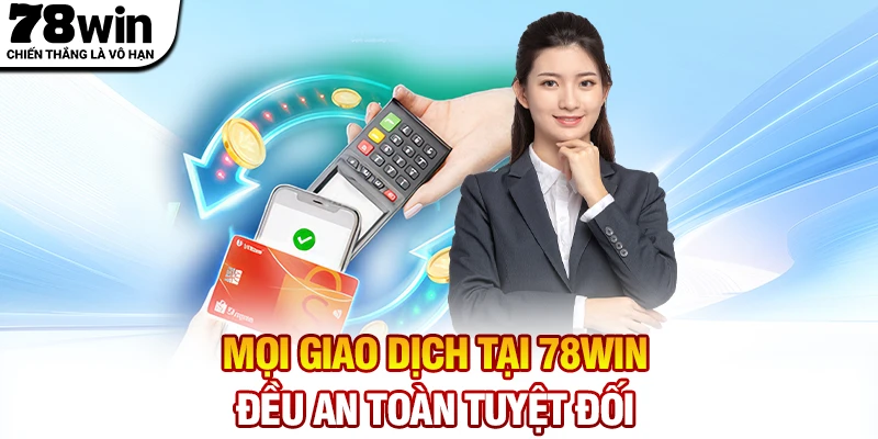 Mọi giao dịch tại 78WIN đều an toàn tuyệt đối
