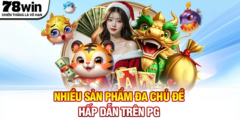 Nhiều sản phẩm đa chủ đề hấp dẫn trên nổ hũ PG