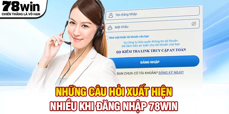 Những câu hỏi xuất hiện nhiều khi đăng nhập 78WIN