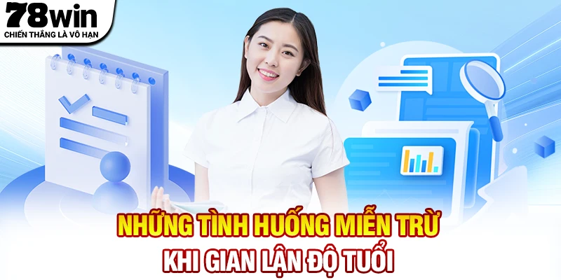 Những tình huống miễn trừ trách nhiệm khi gian lận độ tuổi