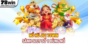 Nổ Hũ Jili 78WIN - Sảnh Slot Số 1 Bùng Nổ Phần Thưởng