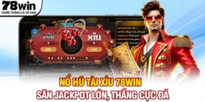 Nổ Hũ Tài Xỉu 78WIN - Săn Jackpot Lớn, Thắng Cực Đã