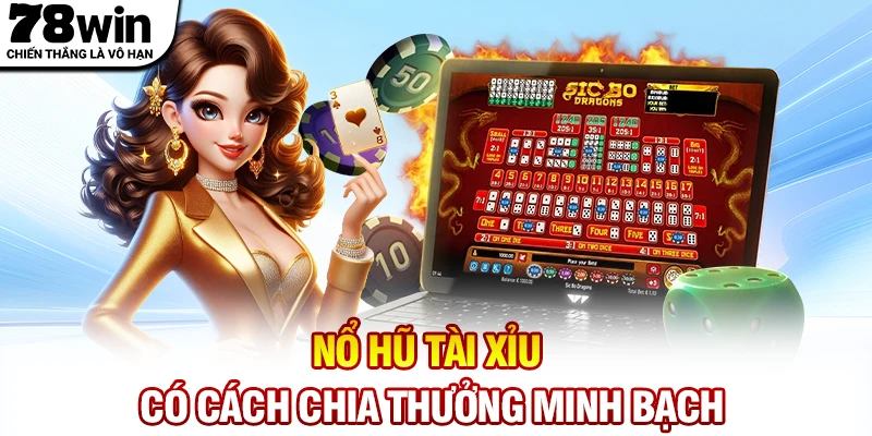 Nổ hũ tài xỉu có cách chia thưởng minh bạch