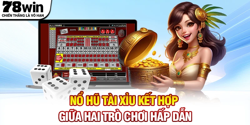 Nổ hũ tài xỉu kết hợp giữa hai trò chơi hấp dẫn