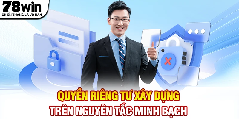 Quyền riêng tư xây dựng trên nguyên tắc minh bạch và an toàn