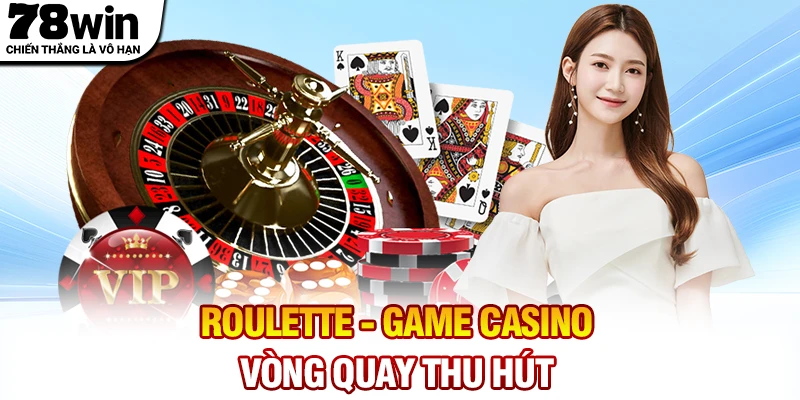 Roulette - Game casino vòng quay thu hút