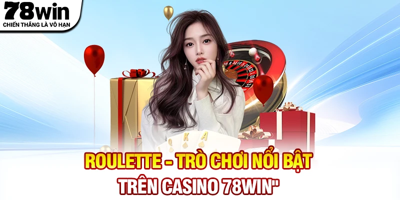Roulette - Trò chơi nổi bật trên Casino 78WIN