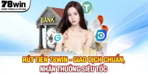 Rút Tiền 78WIN - Giao Dịch Chuẩn, Nhận Thưởng Siêu Tốc