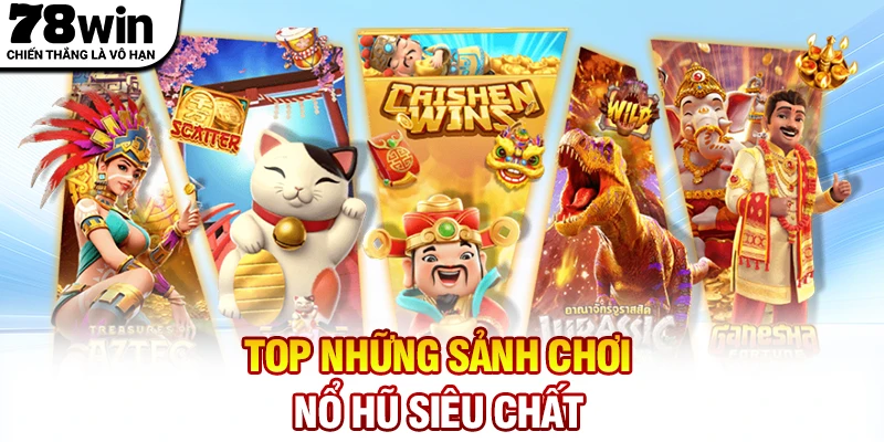 Top những sảnh chơi nổ hũ 78WIN siêu chất